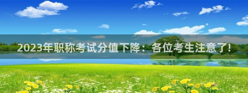 彩神vll官网：2023年职称考试分值下降：各位考生注意了!