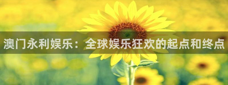 彩神vlll官网网上购彩：澳门永利娱乐：全球娱乐狂欢的起点和终点
