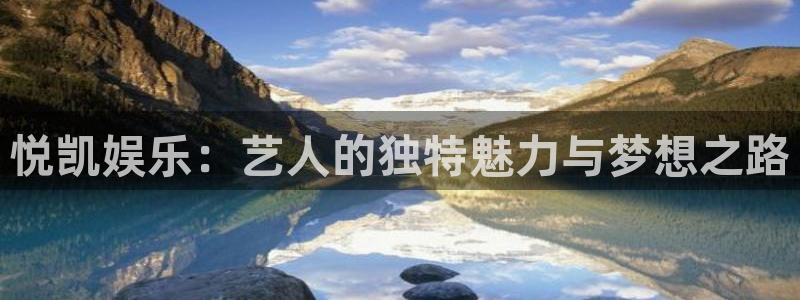 彩神首页下载：悦凯娱乐：艺人的独特魅力与梦想之路
