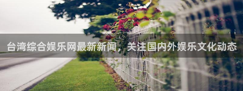 彩神登录首页：台湾综合娱乐网最新新闻，关注国内外娱乐文化动态